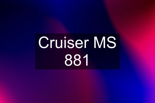 Cruiser MS 881