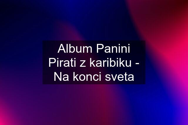 Album Panini Pirati z karibiku - Na konci sveta