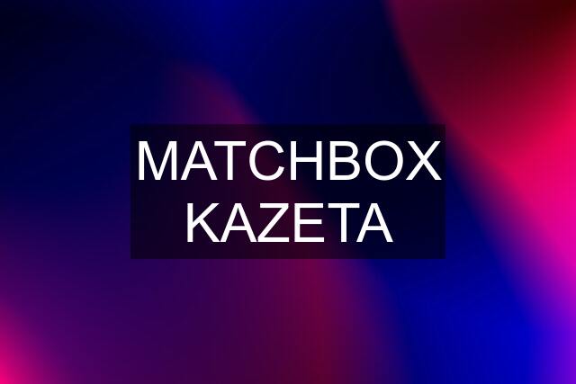 MATCHBOX KAZETA