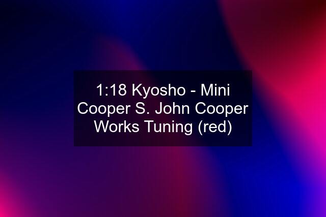 1:18 Kyosho - Mini Cooper S. John Cooper Works Tuning (red)