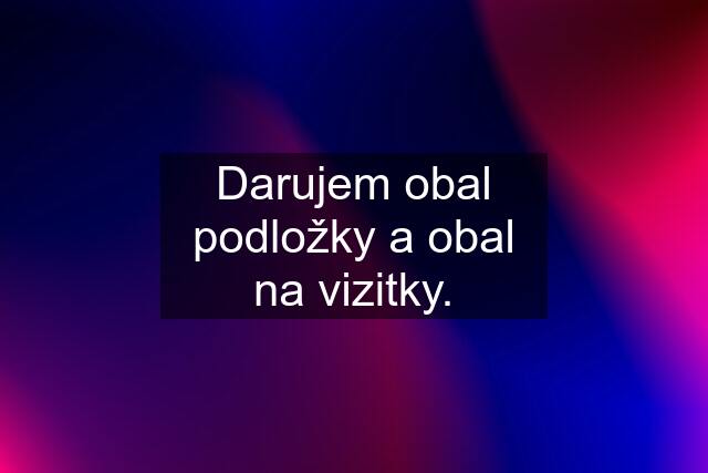 Darujem obal podložky a obal na vizitky.