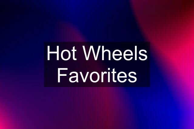 Hot Wheels Favorites