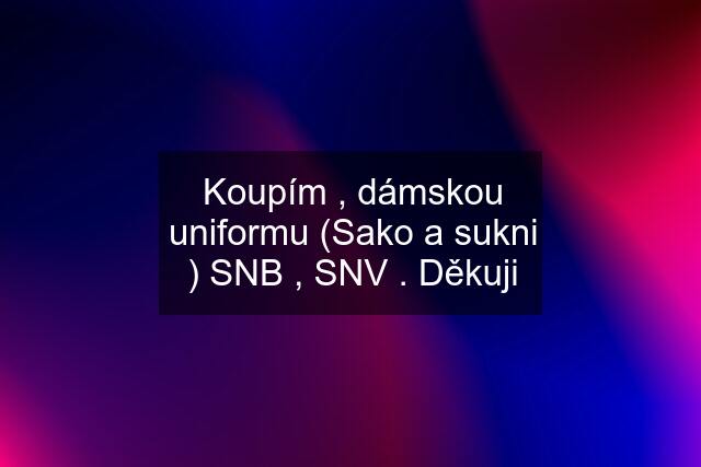 Koupím , dámskou uniformu (Sako a sukni ) SNB , SNV . Děkuji