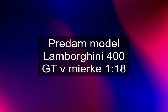 Predam model Lamborghini 400 GT v mierke 1:18