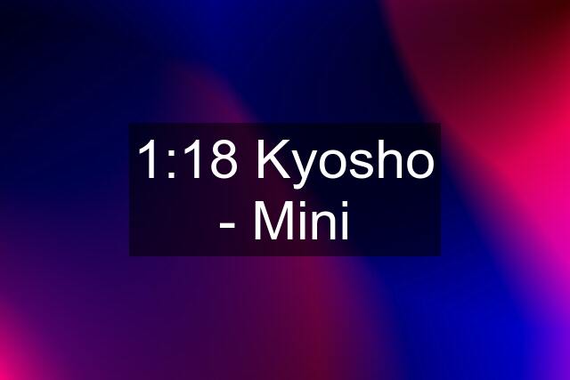 1:18 Kyosho - Mini