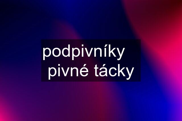 podpivníky    pivné tácky