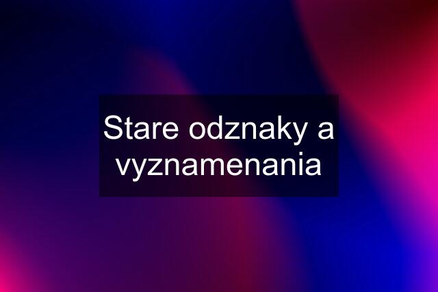 Stare odznaky a vyznamenania