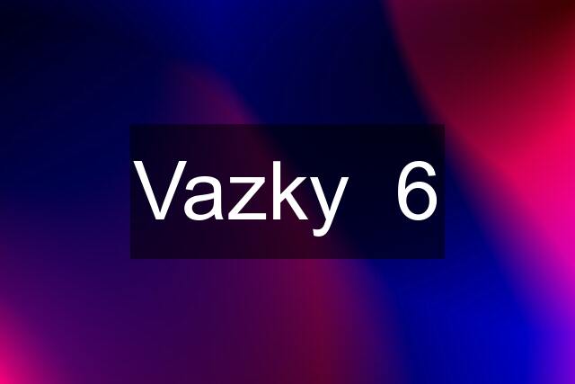 Vazky  6