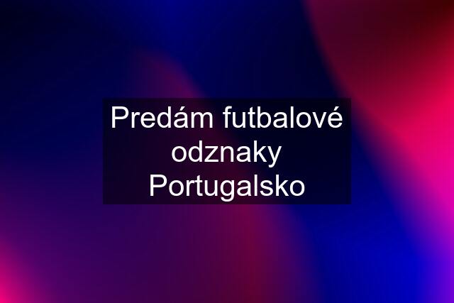 Predám futbalové odznaky Portugalsko