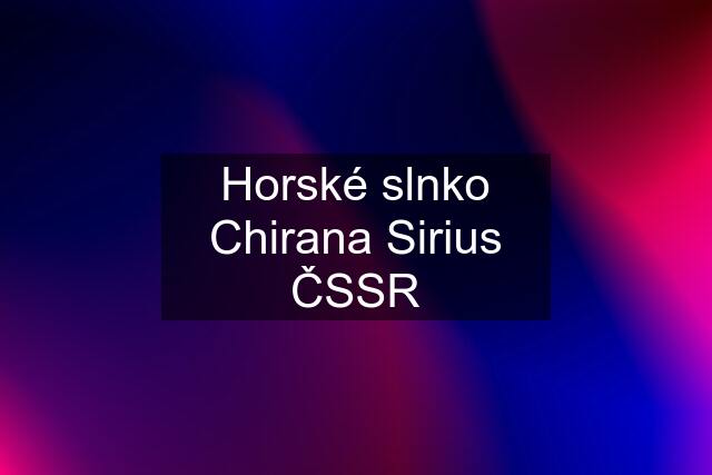 Horské slnko Chirana Sirius ČSSR