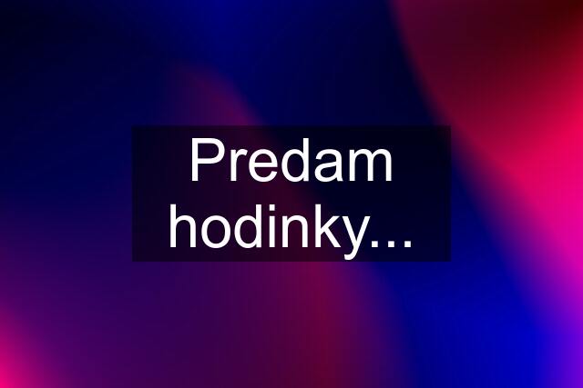 Predam hodinky...