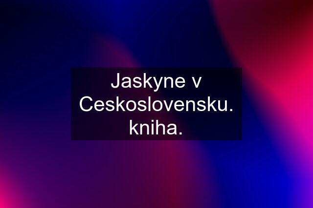 Jaskyne v Ceskoslovensku. kniha.