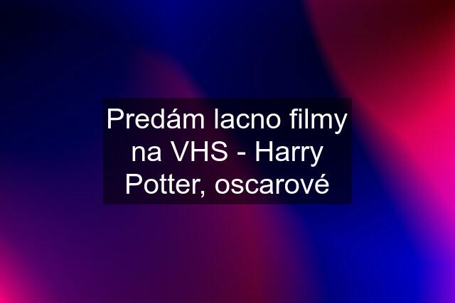 Predám lacno filmy na VHS - Harry Potter, oscarové