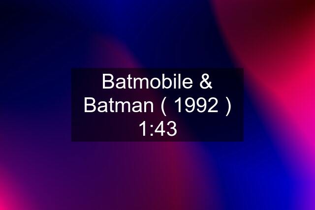 Batmobile & Batman ( 1992 ) 1:43