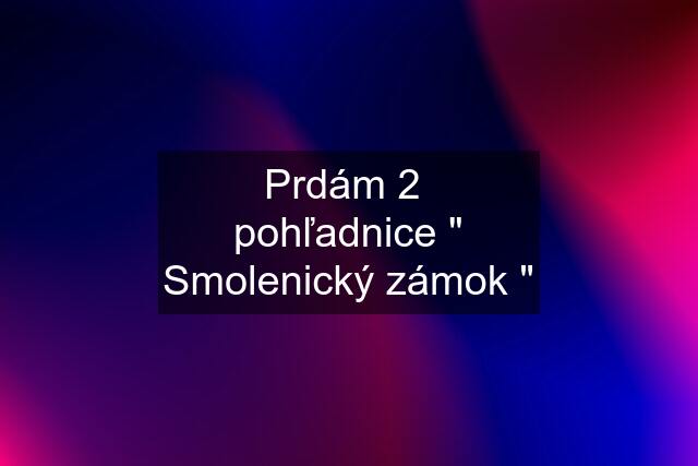 Prdám 2  pohľadnice " Smolenický zámok "