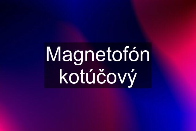 Magnetofón kotúčový