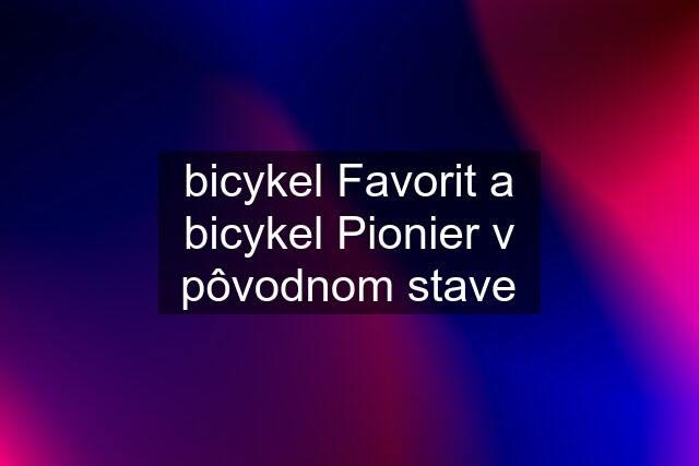 bicykel Favorit a bicykel Pionier v pôvodnom stave