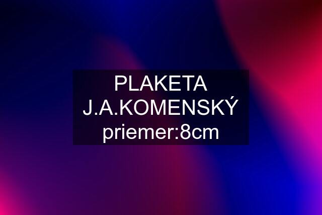 PLAKETA J.A.KOMENSKÝ priemer:8cm