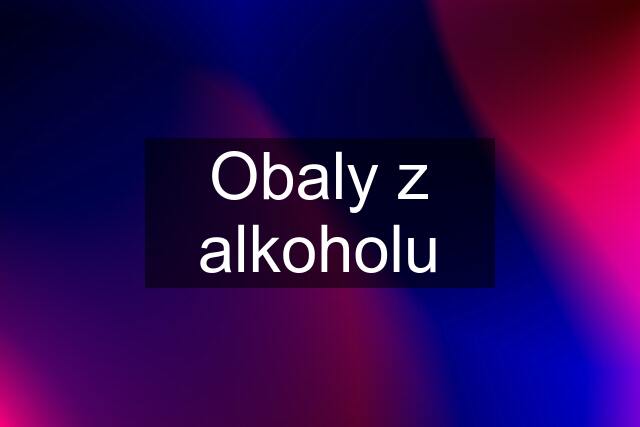 Obaly z alkoholu