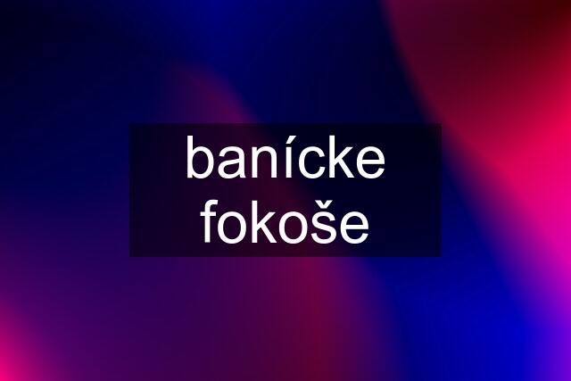 banícke fokoše