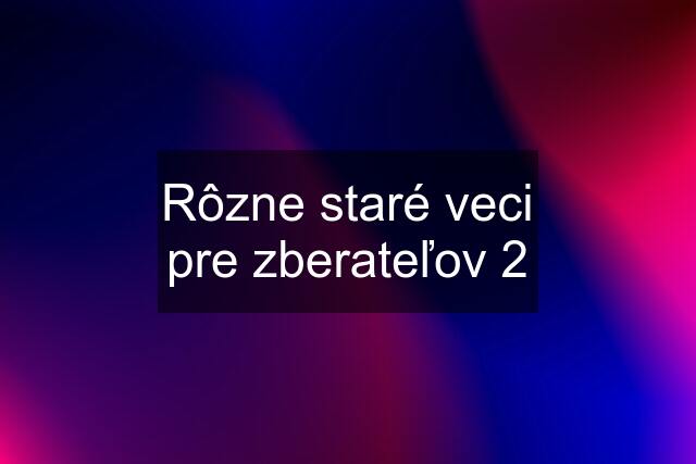 Rôzne staré veci pre zberateľov 2