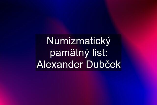 Numizmatický pamätný list: Alexander Dubček