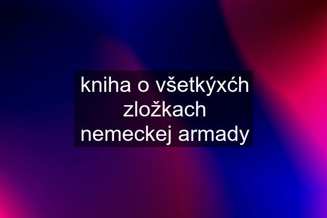 kniha o všetkýxćh zložkach nemeckej armady