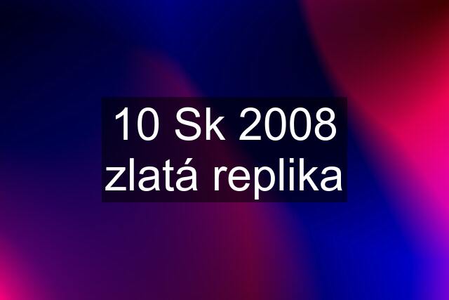 10 Sk 2008 zlatá replika