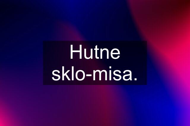 Hutne sklo-misa.