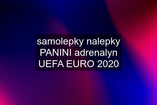 samolepky nalepky PANINI adrenalyn UEFA EURO 2020