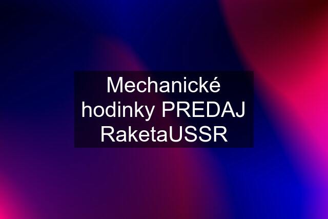 Mechanické hodinky PREDAJ RaketaUSSR