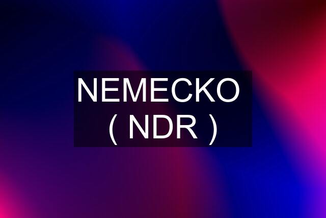 NEMECKO  ( NDR )