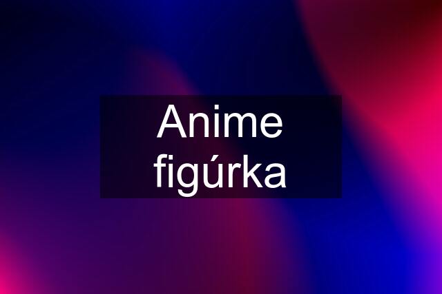 Anime figúrka