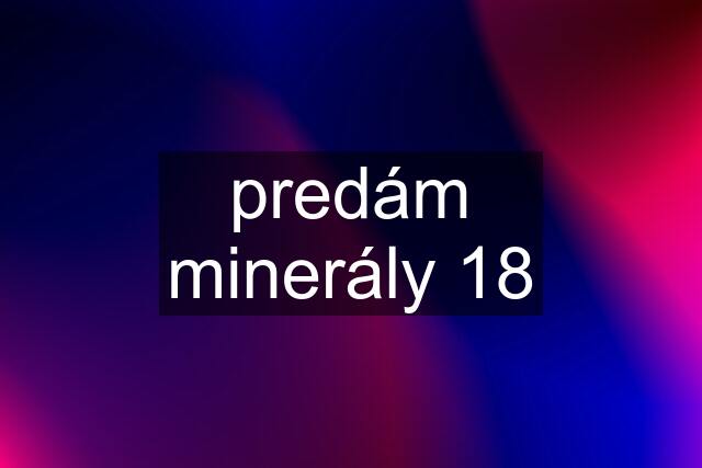 predám minerály 18