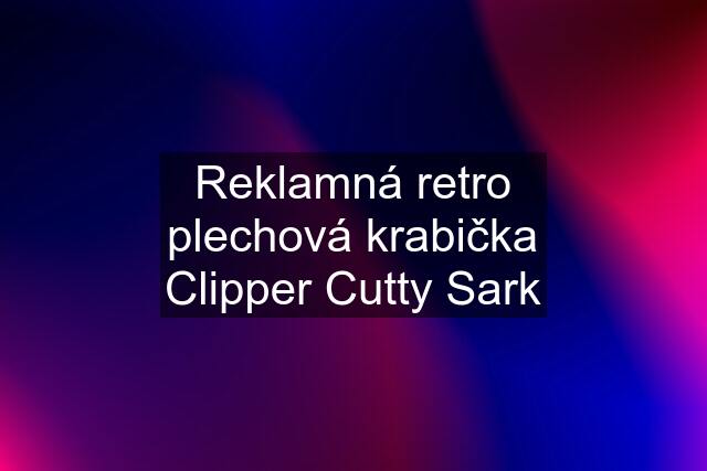 Reklamná retro plechová krabička Clipper Cutty Sark