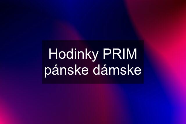 Hodinky PRIM pánske dámske