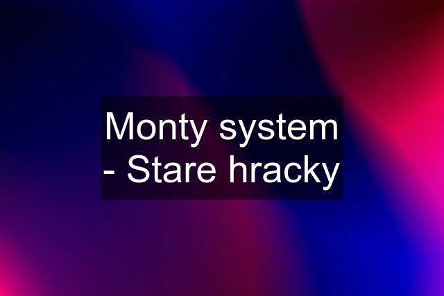 Monty system - Stare hracky