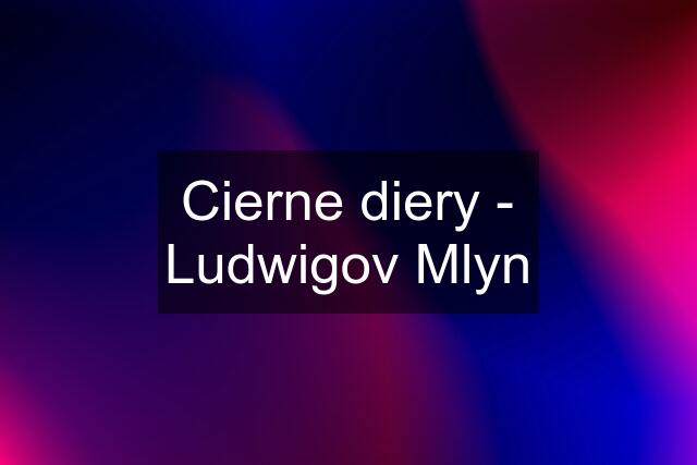 Cierne diery - Ludwigov Mlyn