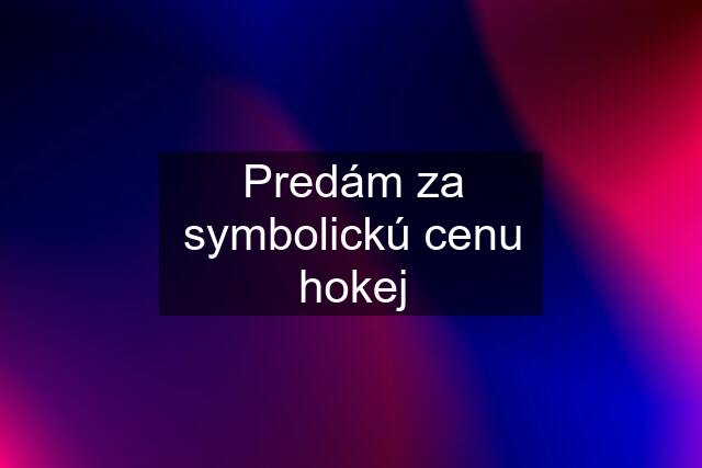 Predám za symbolickú cenu hokej