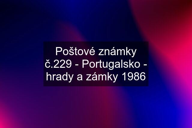 Poštové známky č.229 - Portugalsko - hrady a zámky 1986