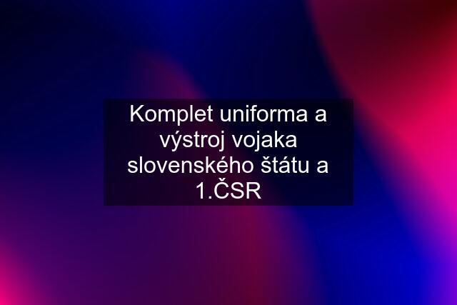 Komplet uniforma a výstroj vojaka slovenského štátu a 1.ČSR