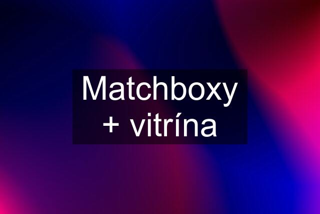 Matchboxy + vitrína