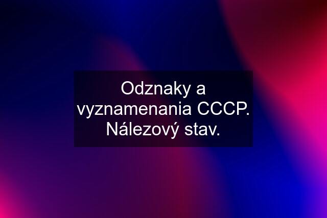 Odznaky a vyznamenania CCCP. Nálezový stav.