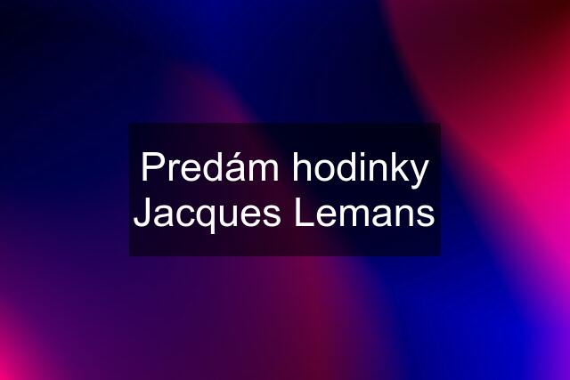 Predám hodinky Jacques Lemans