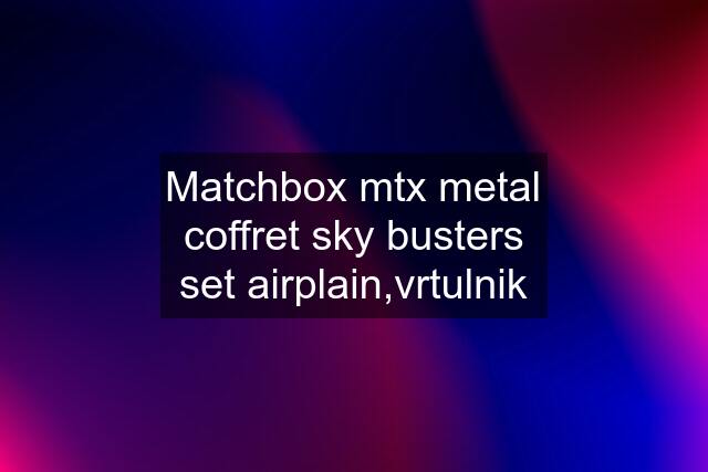 Matchbox mtx metal coffret sky busters set airplain,vrtulnik