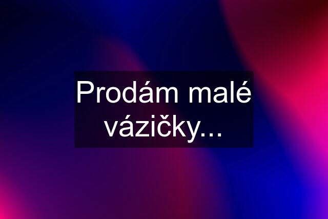 Prodám malé vázičky...