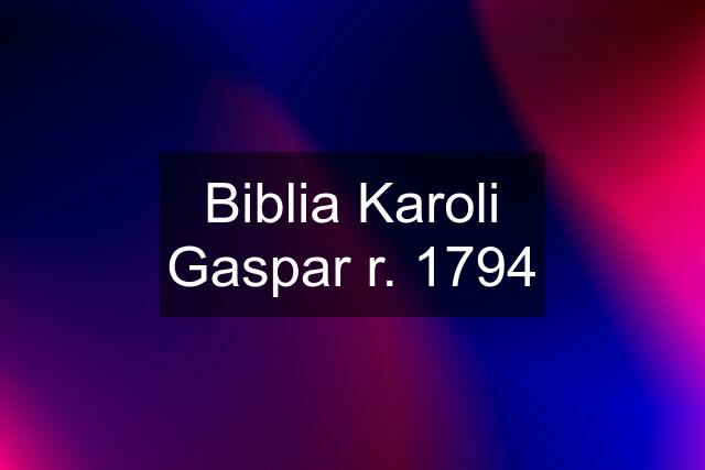 Biblia Karoli Gaspar r. 1794