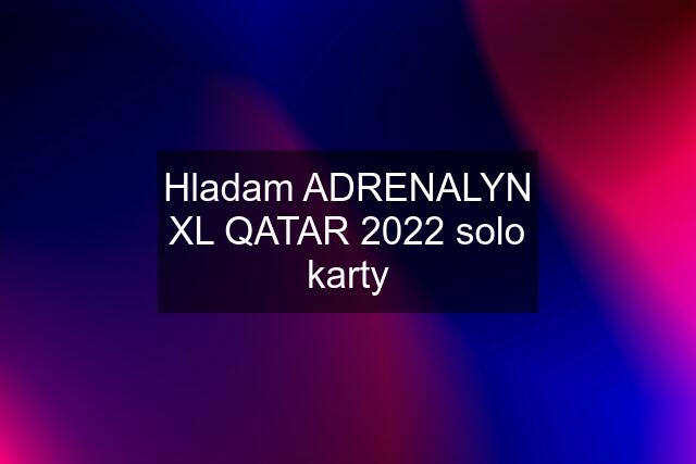 Hladam ADRENALYN XL QATAR 2022 solo karty