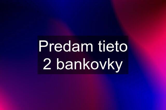 Predam tieto 2 bankovky