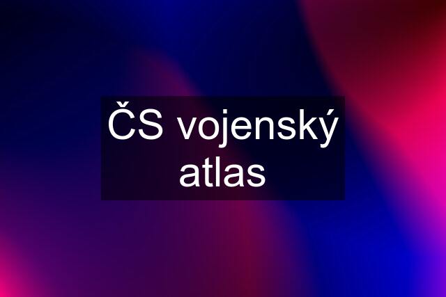 ČS vojenský atlas